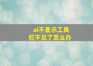 ai不显示工具栏不见了怎么办