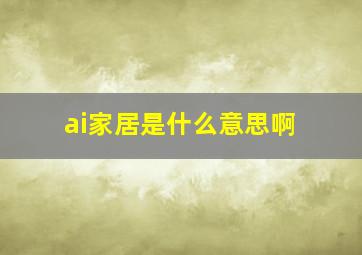 ai家居是什么意思啊