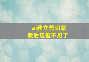 ai建立剪切蒙版后边框不见了