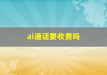 ai通话要收费吗