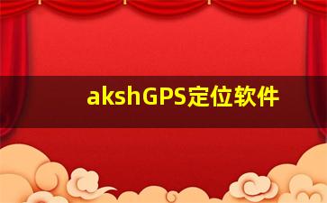 akshGPS定位软件