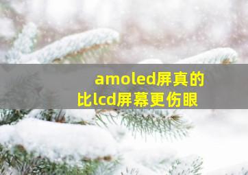 amoled屏真的比lcd屏幕更伤眼