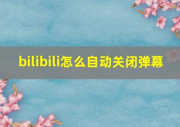 bilibili怎么自动关闭弹幕