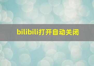 bilibili打开自动关闭