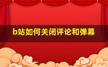 b站如何关闭评论和弹幕