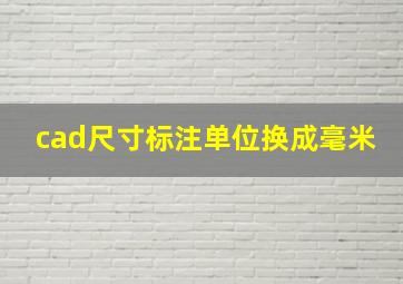 cad尺寸标注单位换成毫米