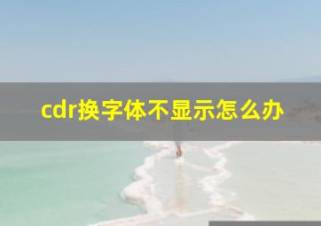 cdr换字体不显示怎么办