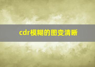 cdr模糊的图变清晰