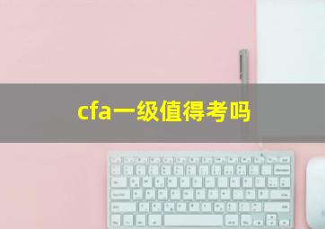 cfa一级值得考吗