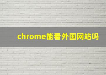 chrome能看外国网站吗