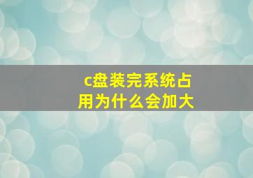 c盘装完系统占用为什么会加大