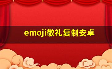 emoji敬礼复制安卓