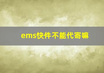 ems快件不能代寄嘛