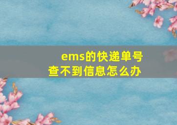 ems的快递单号查不到信息怎么办