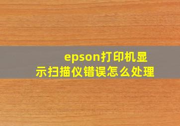 epson打印机显示扫描仪错误怎么处理