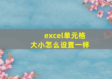 excel单元格大小怎么设置一样