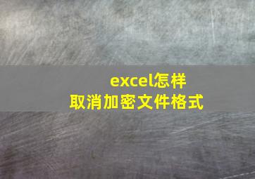 excel怎样取消加密文件格式