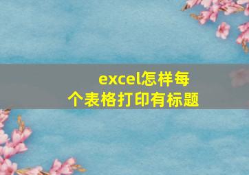 excel怎样每个表格打印有标题