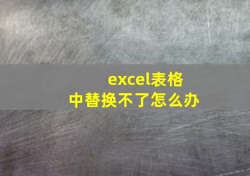 excel表格中替换不了怎么办