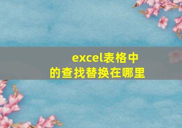 excel表格中的查找替换在哪里