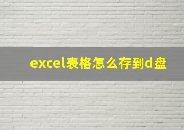 excel表格怎么存到d盘