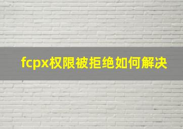 fcpx权限被拒绝如何解决