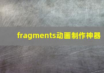 fragments动画制作神器