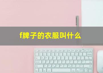 f牌子的衣服叫什么