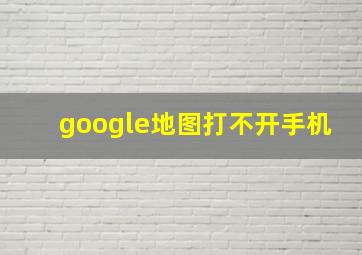 google地图打不开手机