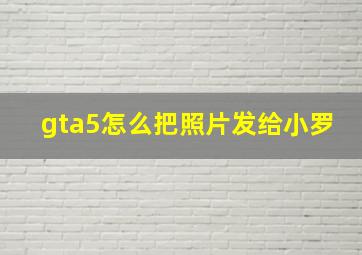 gta5怎么把照片发给小罗