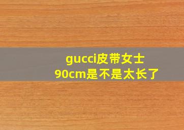 gucci皮带女士90cm是不是太长了