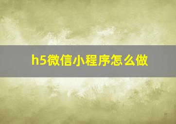 h5微信小程序怎么做