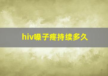 hiv嗓子疼持续多久