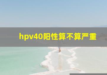 hpv40阳性算不算严重