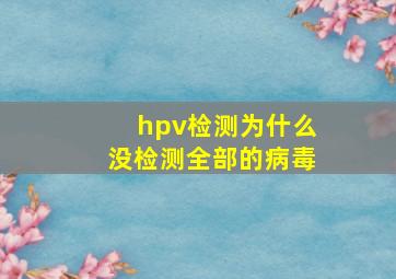 hpv检测为什么没检测全部的病毒