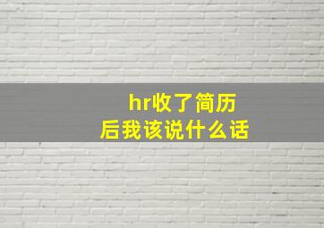 hr收了简历后我该说什么话