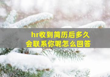 hr收到简历后多久会联系你呢怎么回答