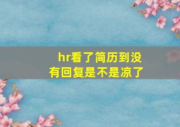 hr看了简历到没有回复是不是凉了