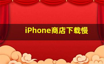 iPhone商店下载慢