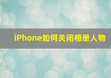 iPhone如何关闭相册人物