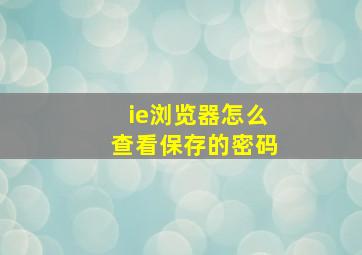 ie浏览器怎么查看保存的密码