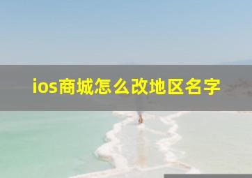 ios商城怎么改地区名字