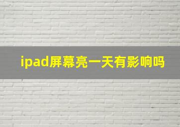 ipad屏幕亮一天有影响吗