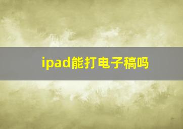 ipad能打电子稿吗