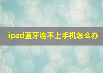 ipad蓝牙连不上手机怎么办