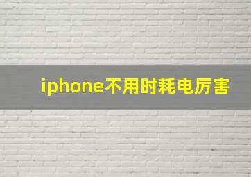 iphone不用时耗电厉害