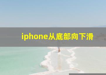 iphone从底部向下滑