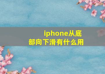 iphone从底部向下滑有什么用