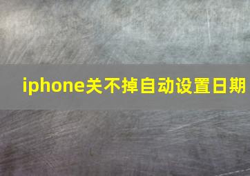 iphone关不掉自动设置日期