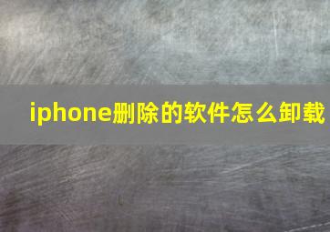 iphone删除的软件怎么卸载